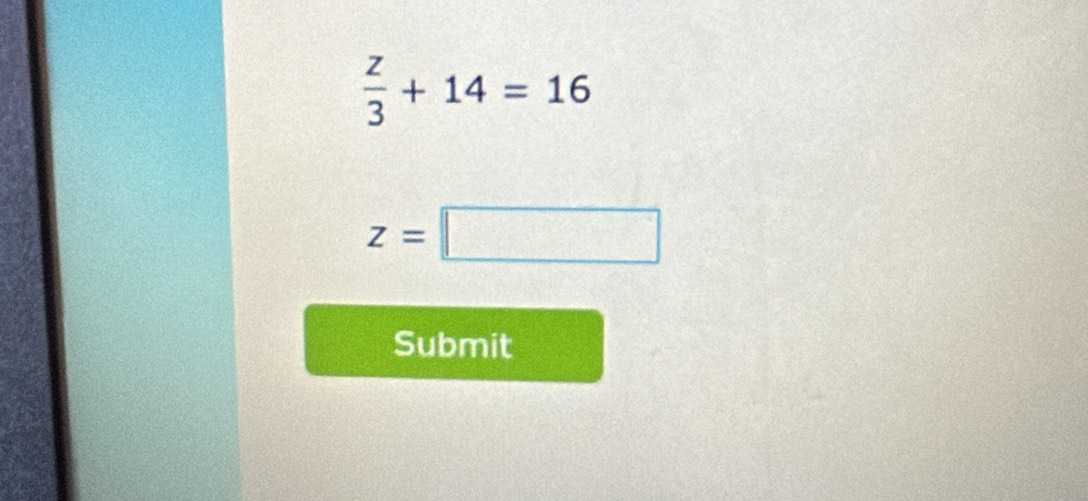  z/3 +14=16
z=□
Submit