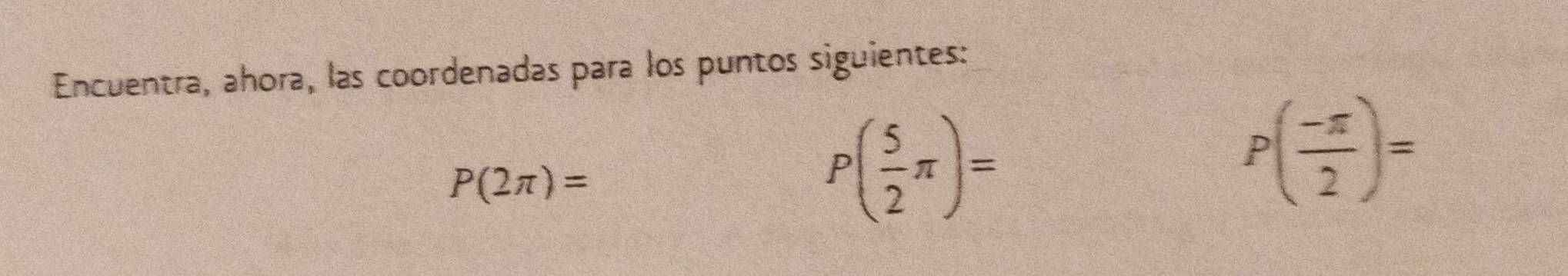 Encuentra, ahora, las coordenadas para los puntos siguientes:
P(2π )=
P( 5/2 π )=
P( (-π )/2 )=