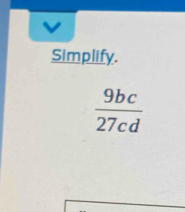 Simplify.
 9bc/27cd 