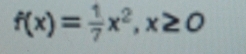 f(x)= 1/7 x^2, x≥ 0