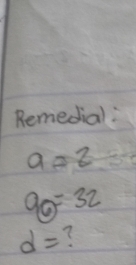 Remedial:
a=2
90=32
d=