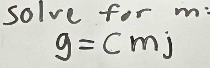 solve for m :
g=(mj