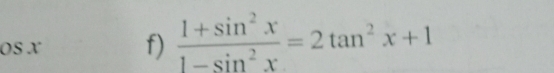 osx f)  (1+sin^2x)/1-sin^2x =2tan^2x+1