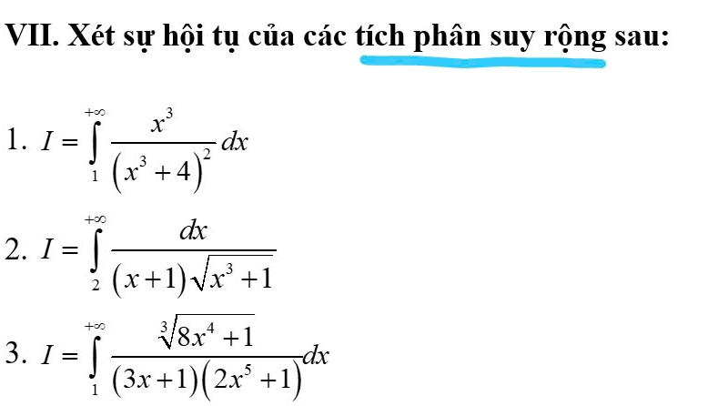 Xét sự hội tụ của các tích phân suy rộng sau:
1. I=∈tlimits _1^((∈fty)frac x^3)(x^3+4)^2dx
2. I=∈tlimits _2^((+∈fty)frac dx)(x+1)sqrt(x^3+1)
3. I=∈tlimits _1^((+∈fty)frac sqrt[3](8x^4)+1)(3x+1)(2x^5+1)dx