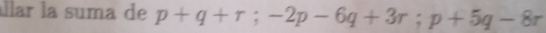 állar la suma de p+q+r; -2p-6q+3r; p+5q-8r