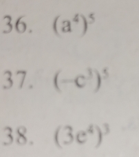 (a^4)^5
37. (-c^3)^5
38. (3e^4)^3