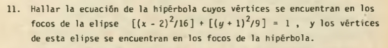 Hallar la ecuación de la hipérbola cuyos vértices se encuentran en los 
focos de la elipse [(x-2)^2/16]+[(y+1)^2/9]=1 , y los vértices 
de esta elipse se encuentran en los focos de la hipérbola.