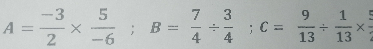 A= (-3)/2 *  5/-6 ; B= 7/4 /  3/4 ; C= 9/13 /  1/13 *  5/2 