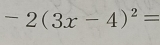 -2(3x-4)^2=