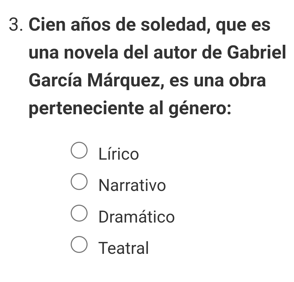 Cien años de soledad, que es
una novela del autor de Gabriel
García Márquez, es una obra
perteneciente al género:
Lírico
Narrativo
Dramático
Teatral