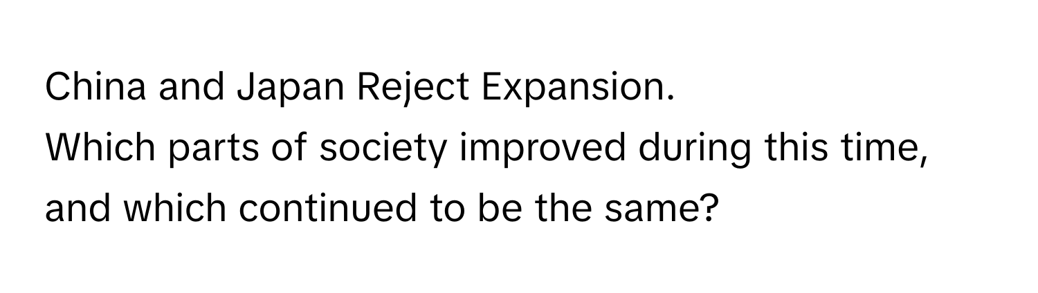 China and Japan Reject Expansion. 
Which parts of society improved during this time, and which continued to be the same?