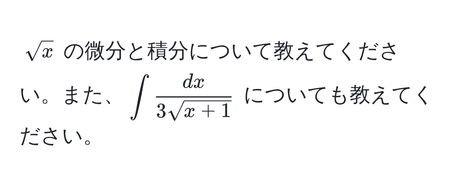 $sqrt(x)$ の微分と積分について教えてください。また、$∈t  dx/3sqrt(x+1) $ についても教えてください。