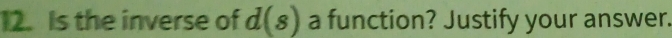 Is the inverse of d(s) a function? Justify your answer.