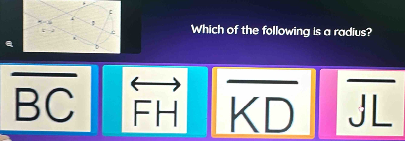 F
Which of the following is a radius?
I
I
BC J
KD