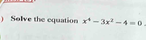 ) Solve the equation x^4-3x^2-4=0