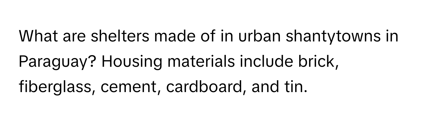 Solved: What are shelters made of in urban shantytowns in Paraguay ...