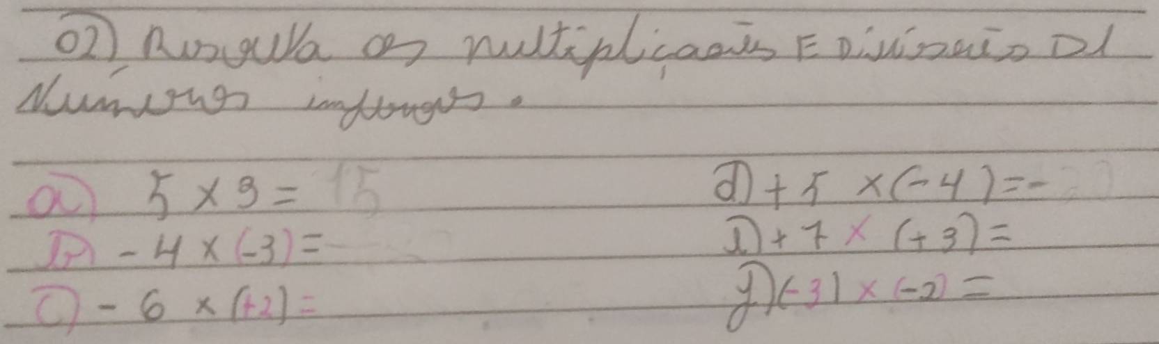 Rga an nultiplcanis Foivzaiool 
Mumsngs imfrougs. 
a 5* 3=15
a +5* (-4)=-
D -4* (-3)=
+7* (+3)=
-6* (+2)=
(-3)* (-2)=