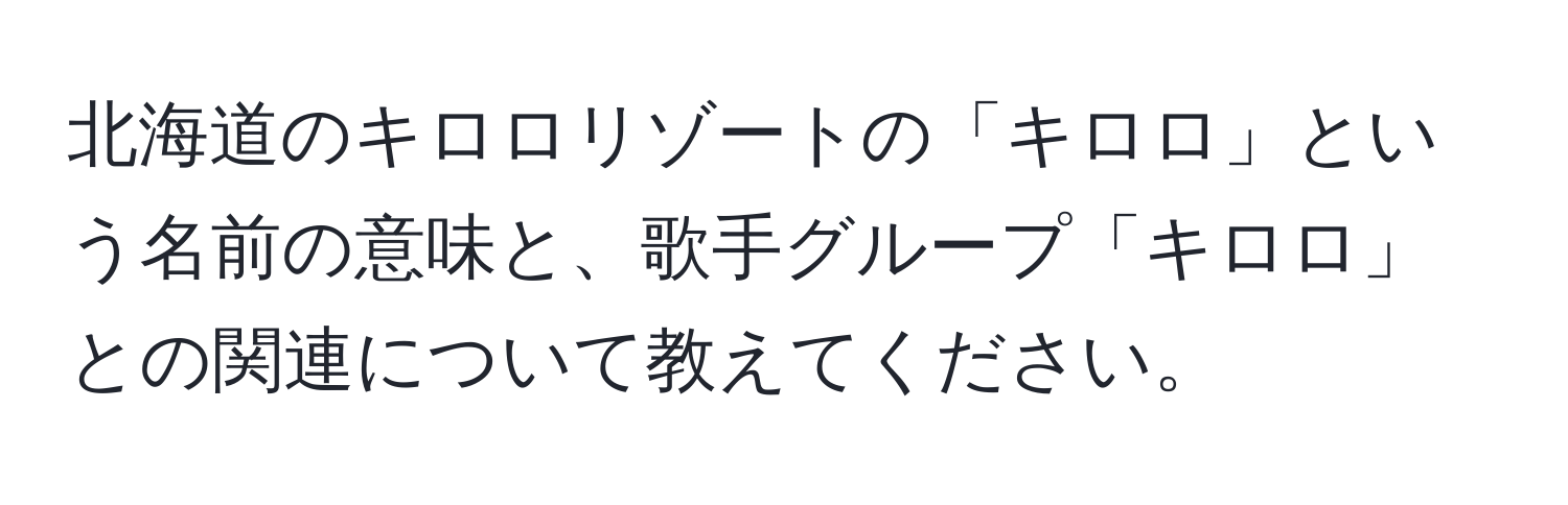 北海道のキロロリゾートの「キロロ」という名前の意味と、歌手グループ「キロロ」との関連について教えてください。