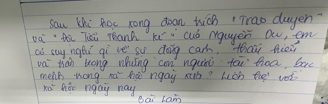 sau Khi hoc kong doan tich Trao duyen? 
va tòi Tèi Thanh k cuó Mguyer ow, em 
as suy nghi gi ve su doing carn, thay fien 
va than kong whng can nguii tāo boa, bac 
menh zong xa hà ngay xuò? hàn he 10 
ko hor ngay nay 
Bai Lam