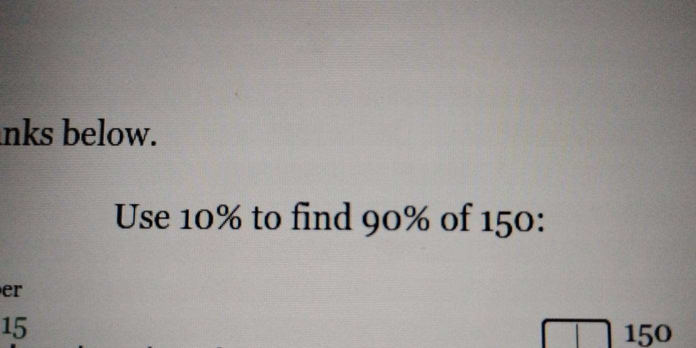 nks below. 
Use 10% to find 90% of 150 : 
er
15
150