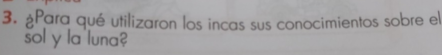 ¿Para qué utilizaron los incas sus conocimientos sobre el 
sol y la luna?