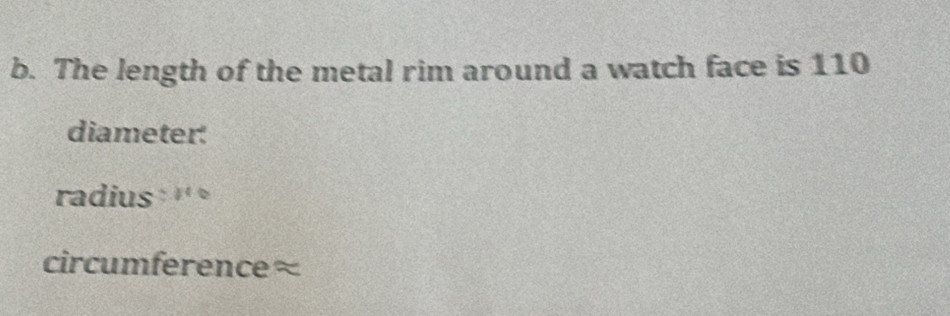 The length of the metal rim around a watch face is 110
diameter: 
radius : '' 
circumference≈