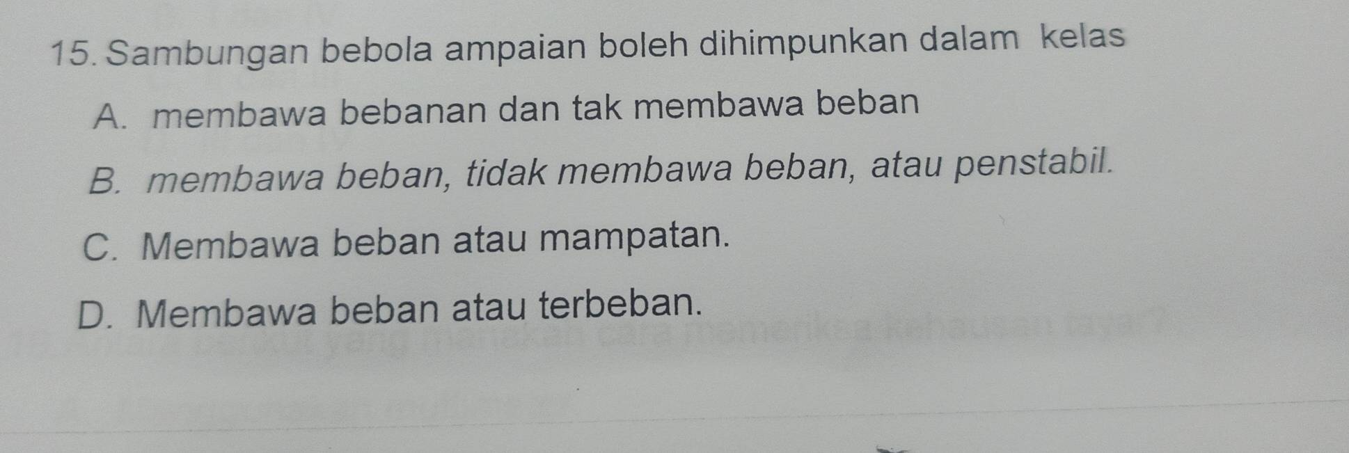 Sambungan bebola ampaian boleh dihimpunkan dalam kelas
A. membawa bebanan dan tak membawa beban
B. membawa beban, tidak membawa beban, atau penstabil.
C. Membawa beban atau mampatan.
D. Membawa beban atau terbeban.