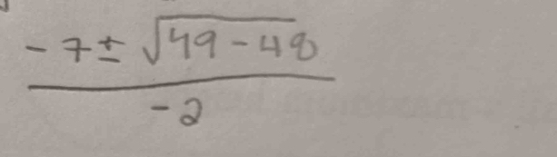  (-7± sqrt(49-48))/-2 