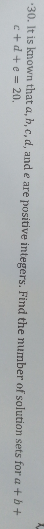 '30. It is known that a, b, c, d, and e are positive integers. Find the number of solution sets for a+b+
c+d+e=20.