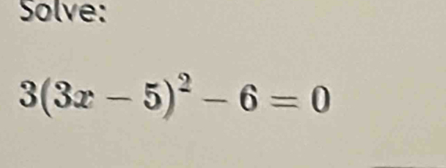 Solve:
3(3x-5)^2-6=0