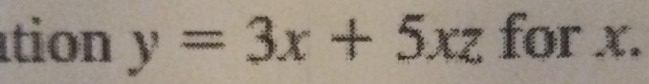 tion y=3x+5xz for x.