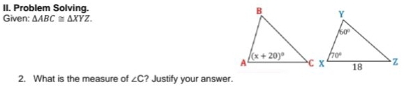 Problem Solving. 
Given: △ ABC≌ △ XYZ.
2. What is the measure of ∠ C ? Justify your answer.