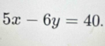 5x-6y=40.