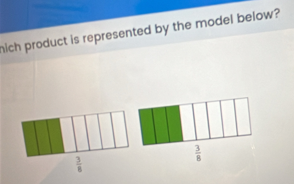 hich product is represented by the model below?
 3/8 
 3/8 