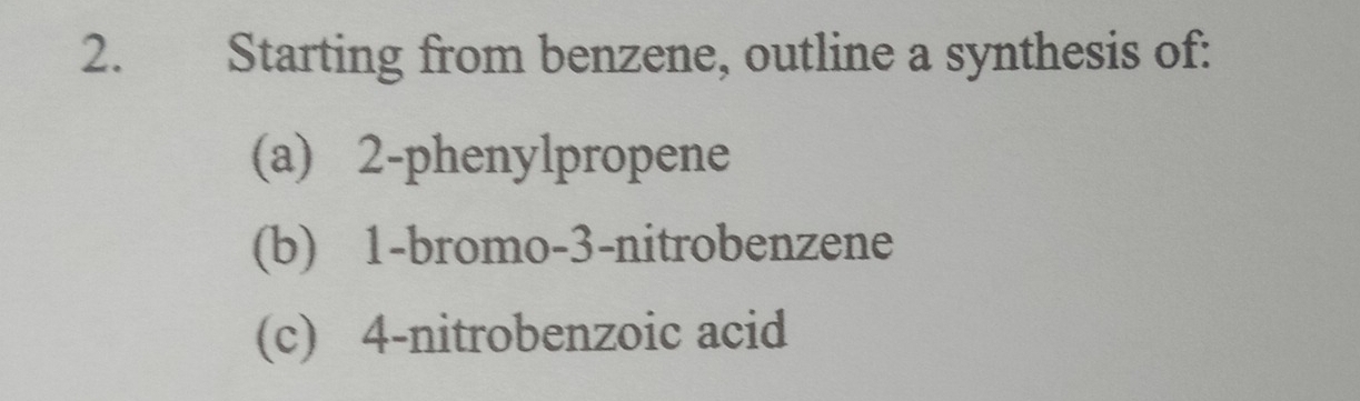 Starting from benzene, outline a synthesis of: 
(a) 2 -phenylpropene 
(b) 1 -bromo- 3 -nitrobenzene 
(c) 4 -nitrobenzoic acid