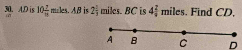 AD is 10 7/18 miles. AB is 2 1/3 n niles. BC is 4 2/9 miles. Find CD. 
a 
A B 
C 
D