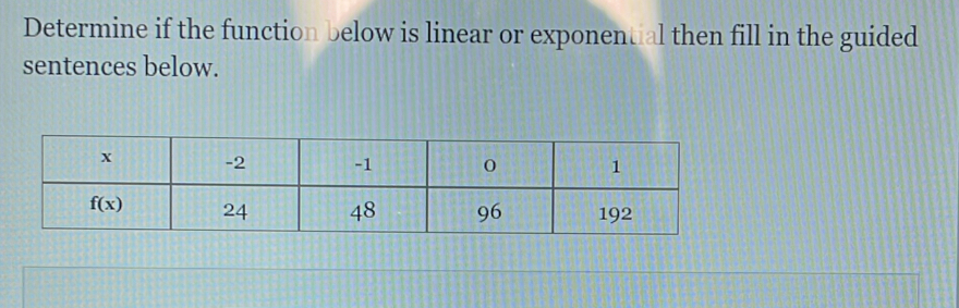 Determine if the function below is linear or exponential then fill in the guided
sentences below.