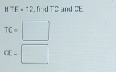 If TE=12 , find TC and CE.
TC=□
CE=□