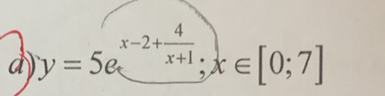 a y=5e^(x-2+frac 4)x+1; x∈ [0;7]