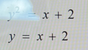 y^2=x+2
y=x+2