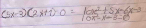 (5x-3)(2x+1)=0=10x^2+5x-6x-3_10x^2-x-3=0