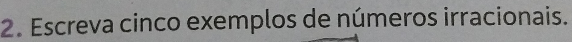 Escreva cinco exemplos de números irracionais.