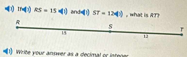 If RS=15(|)) and ST=12(|)) , what is RT? 
Write your answer as a decimal or integer