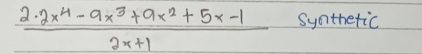  (2· 2x^4-9x^3+9x^2+5x-1)/2x+1  Synthetic