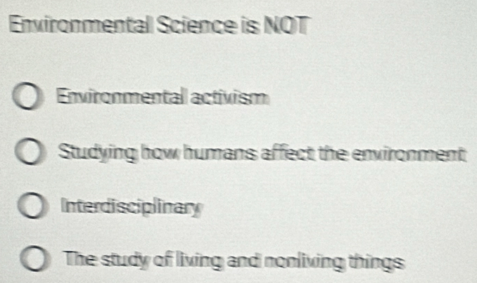 Environmental Science is NOT
Environmentall activism
Studying how humans affect the environment
Interdisciplinary
The study of living and nonliving things