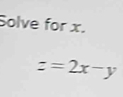 Solve for x.
z=2x-y