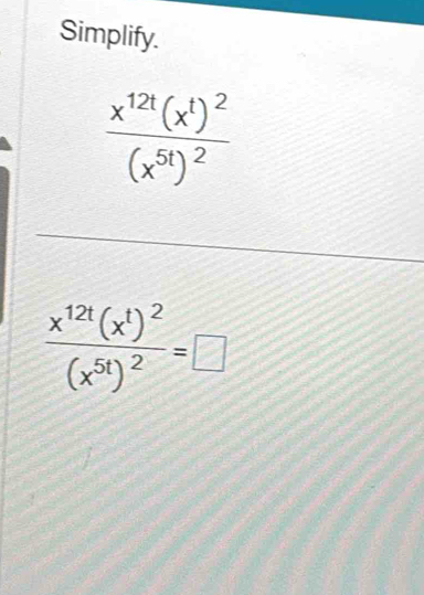 Simplify.
frac x^(12t)(x^t)^2(x^(5t))^2=□