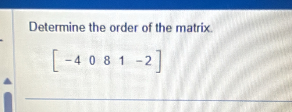 Determine the order of the matrix.
[-4081-2]