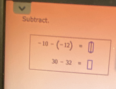 Subtract.
-10-(-12)=□
30-32=□