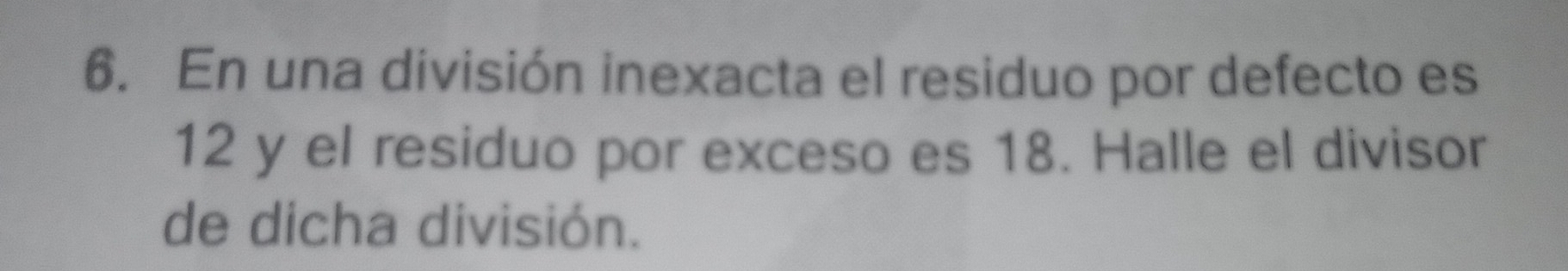 En una división inexacta el residuo por defecto es
12 y el residuo por exceso es 18. Halle el divisor 
de dicha división.